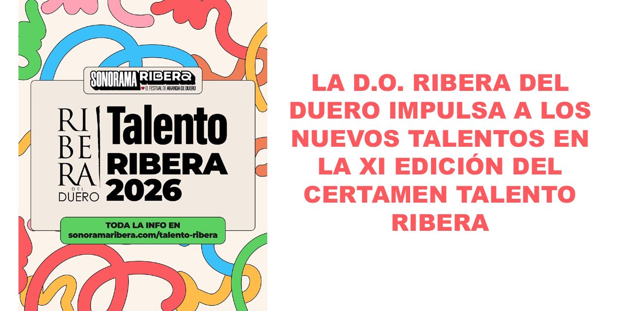 LA D.O. RIBERA DEL DUERO IMPULSA A LOS NUEVOS TALENTOS EN LA XI EDICIÓN DEL CERTAMEN TALENTO RIBERA